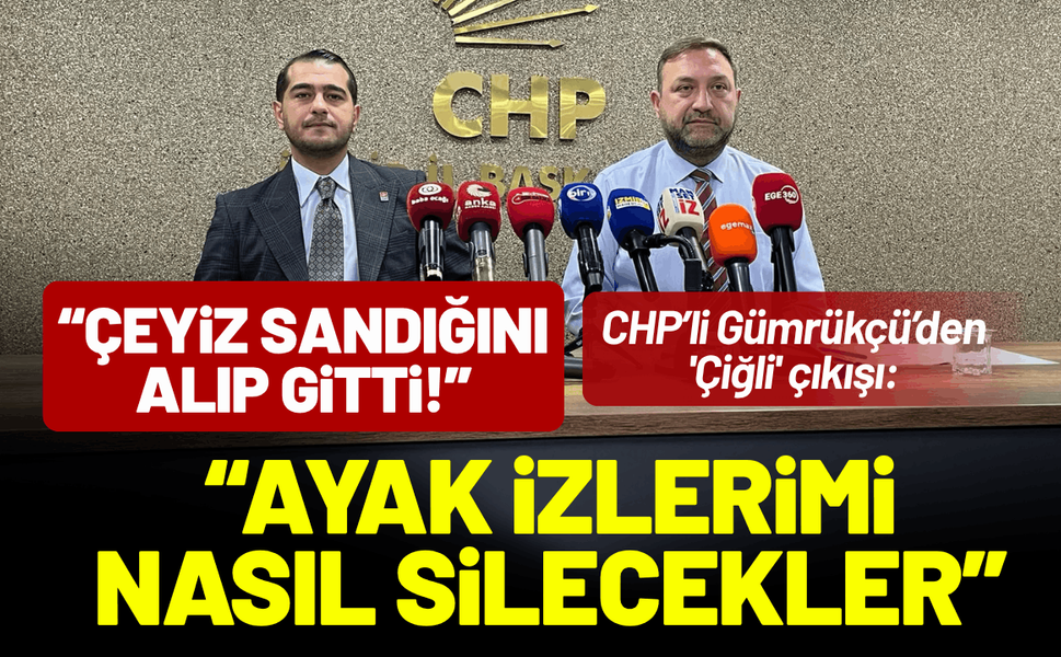 CHP’li Gümrükçü’den 'Çiğli' çıkışı: 'Çeyiz sandığını alıp gider gibi gitti!''