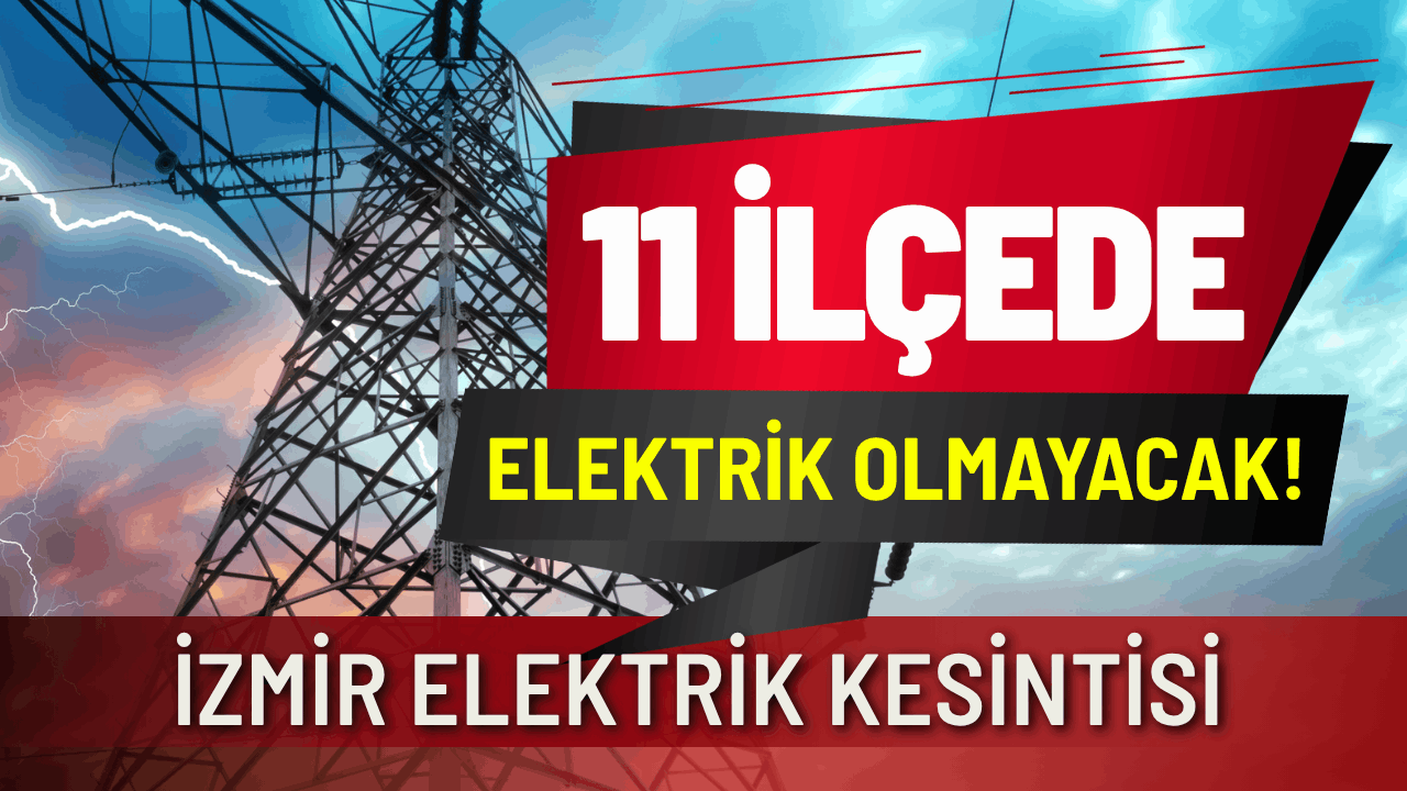 İzmir'de 11 ilçede elektrik kesintisi... Hangi ilçelerde elektrikler kesilecek?