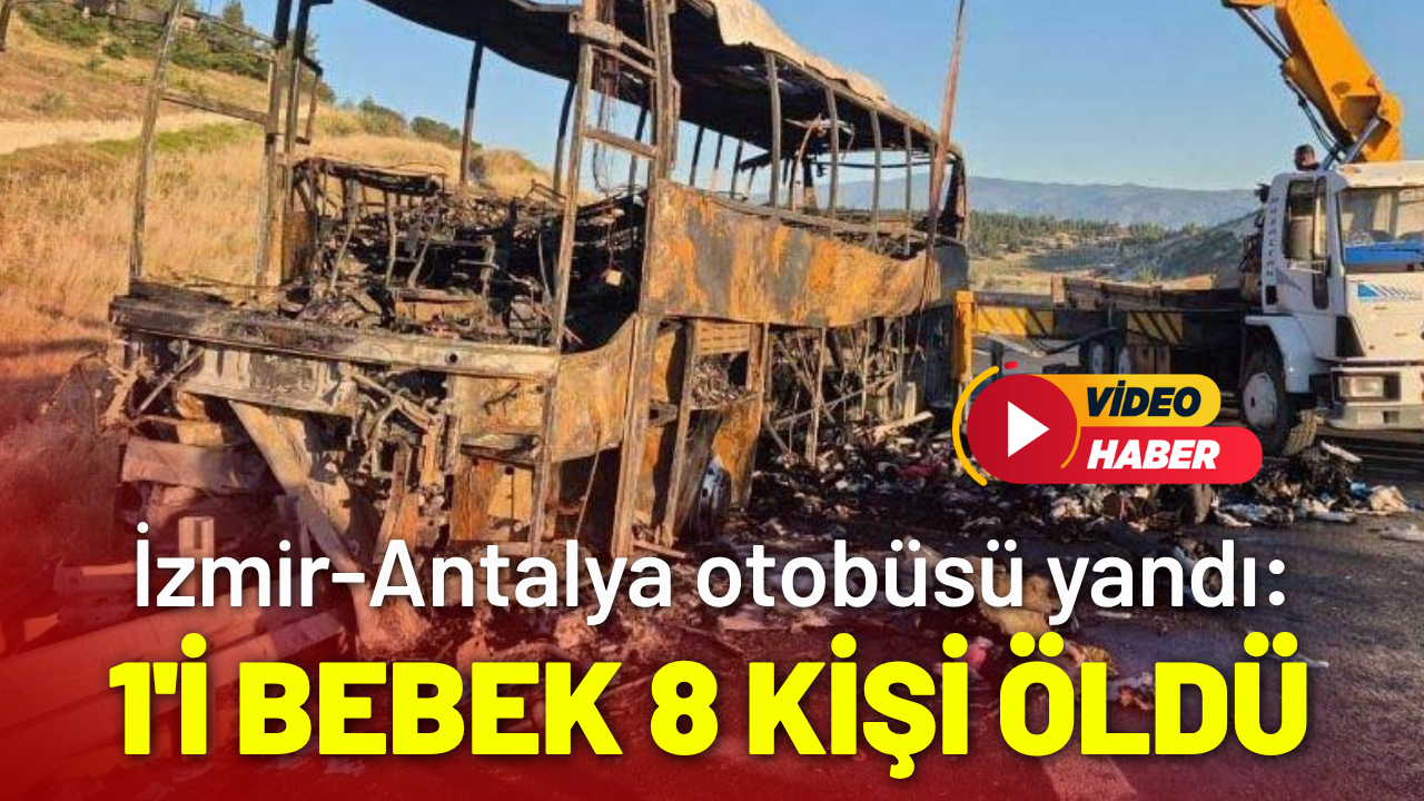 İzmir-Antalya otobüsü yandı: 1'i bebek 8 kişi öldü, 33 yaralı
