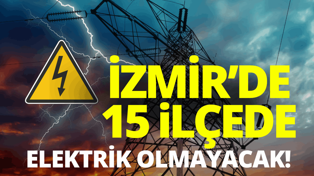 İzmir'de 15 ilçede elektrik kesintisi... Hangi ilçelerde elektrikler kesilecek?