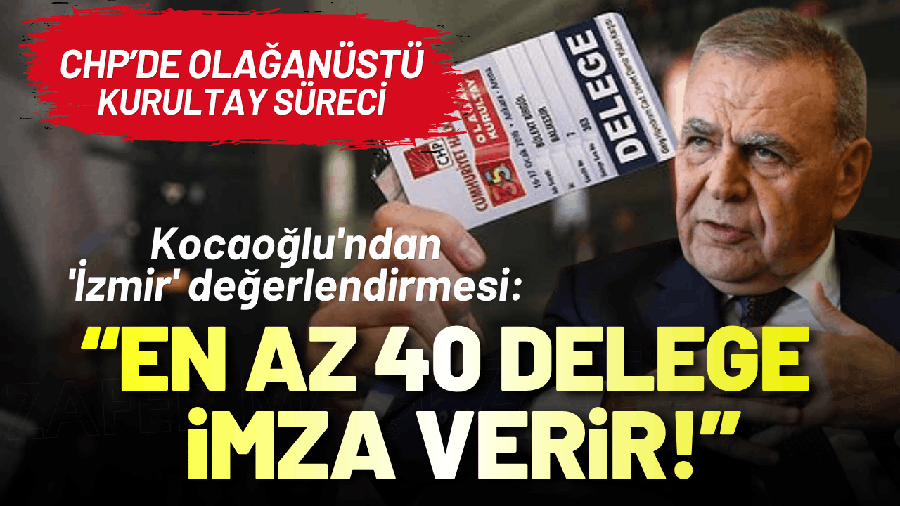 Aziz Kocaoğlu'ndan 'İzmir' değerlendirmesi: En az 40 delege imza verir!