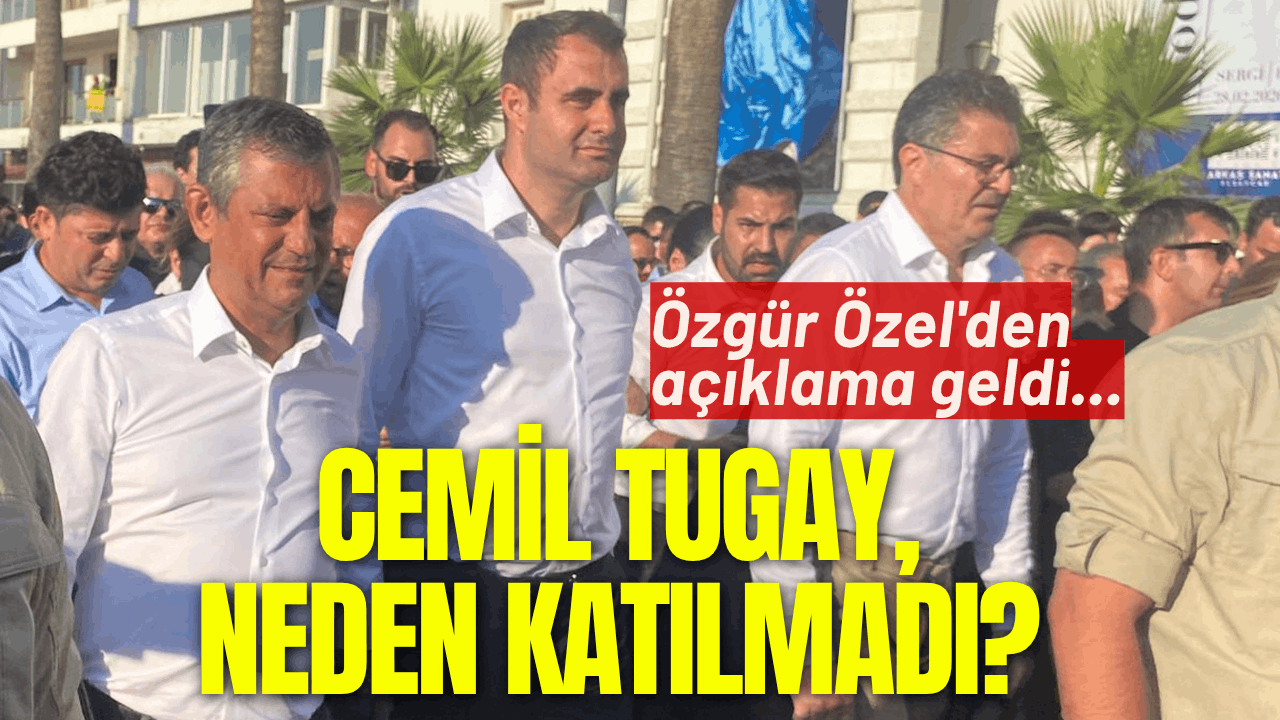 Cemil Tugay, mitinge neden katılmadı? Özgür Özel'den açıklama geldi...