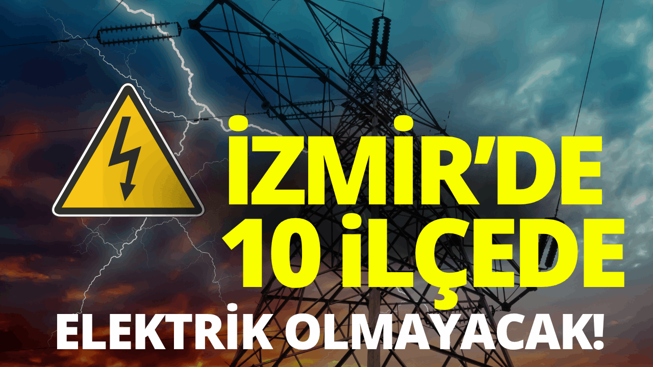 İzmir elektrik kesintisi... 7 Haziran hangi ilçelerde elektrikler kesilecek?