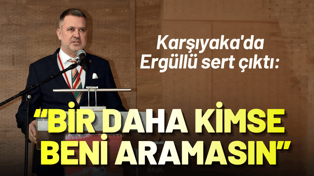 Karşıyaka'da Ergüllü sert çıktı: Bir daha kimse beni aramasın