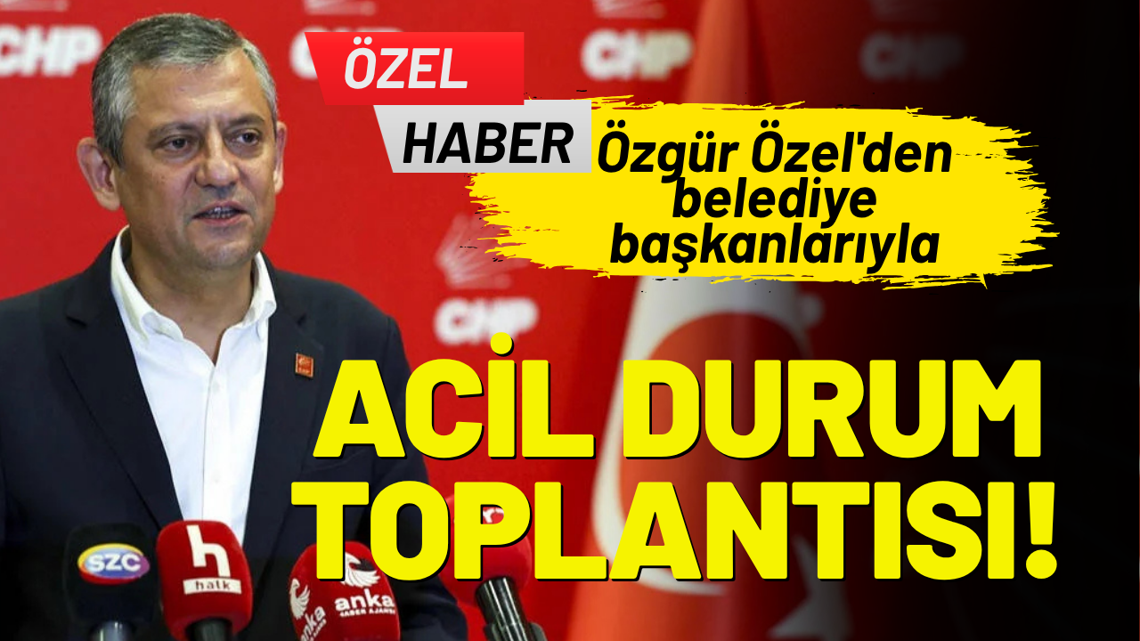 Özgür Özel'den başkanlarla acil durum toplantısı!