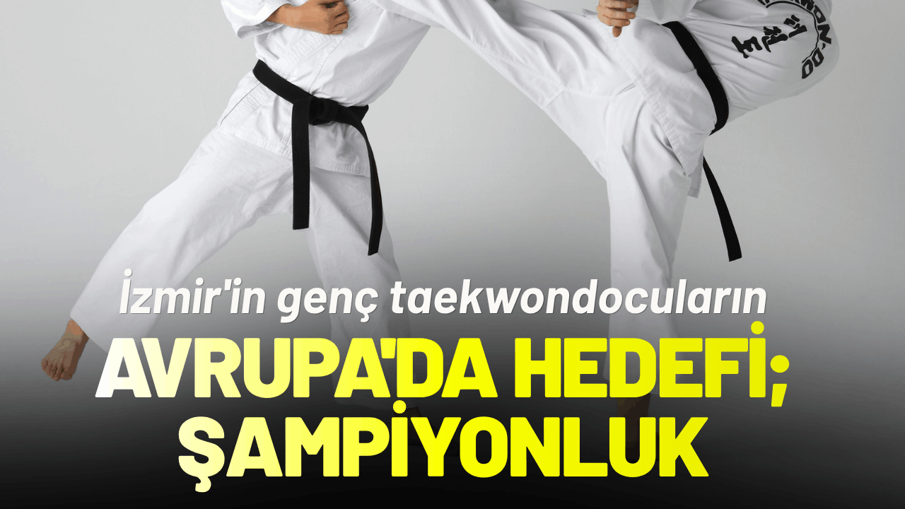 İzmir'in genç taekwondocuları, Avrupa'da ülkemizi temsil edecek