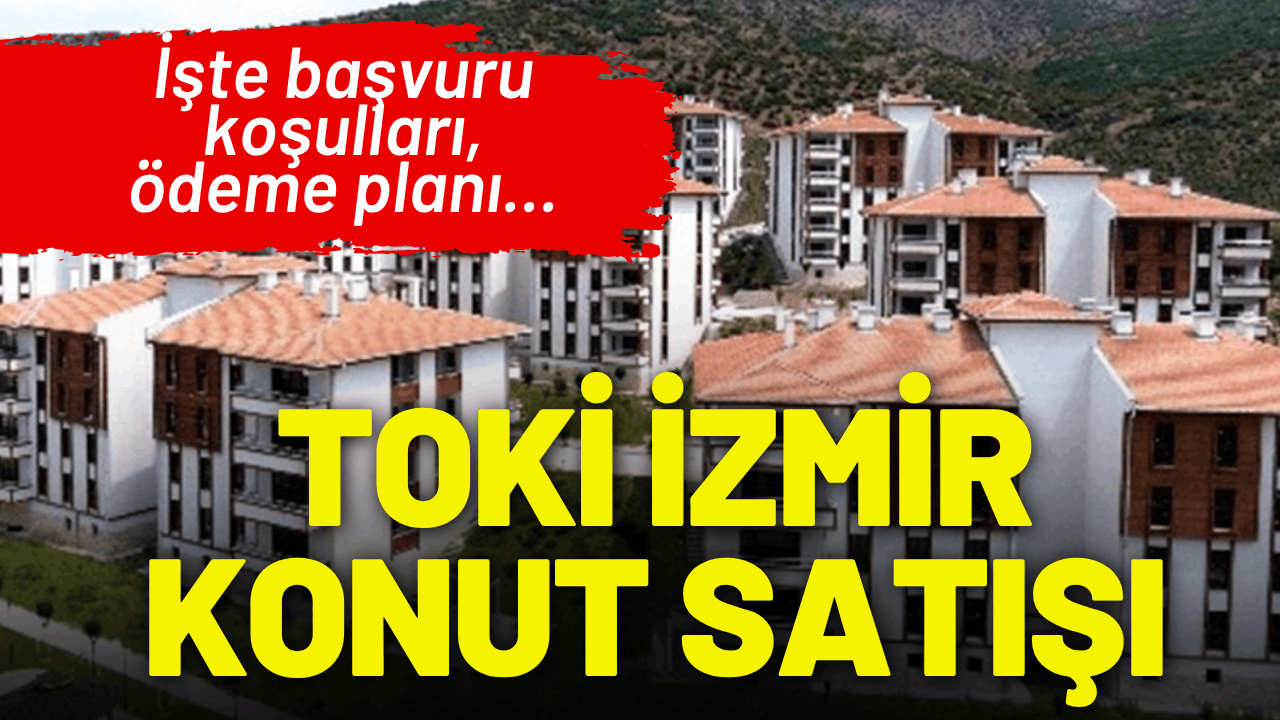 TOKİ İzmir konut satışı: İşte başvuru koşulları, ödeme planı...