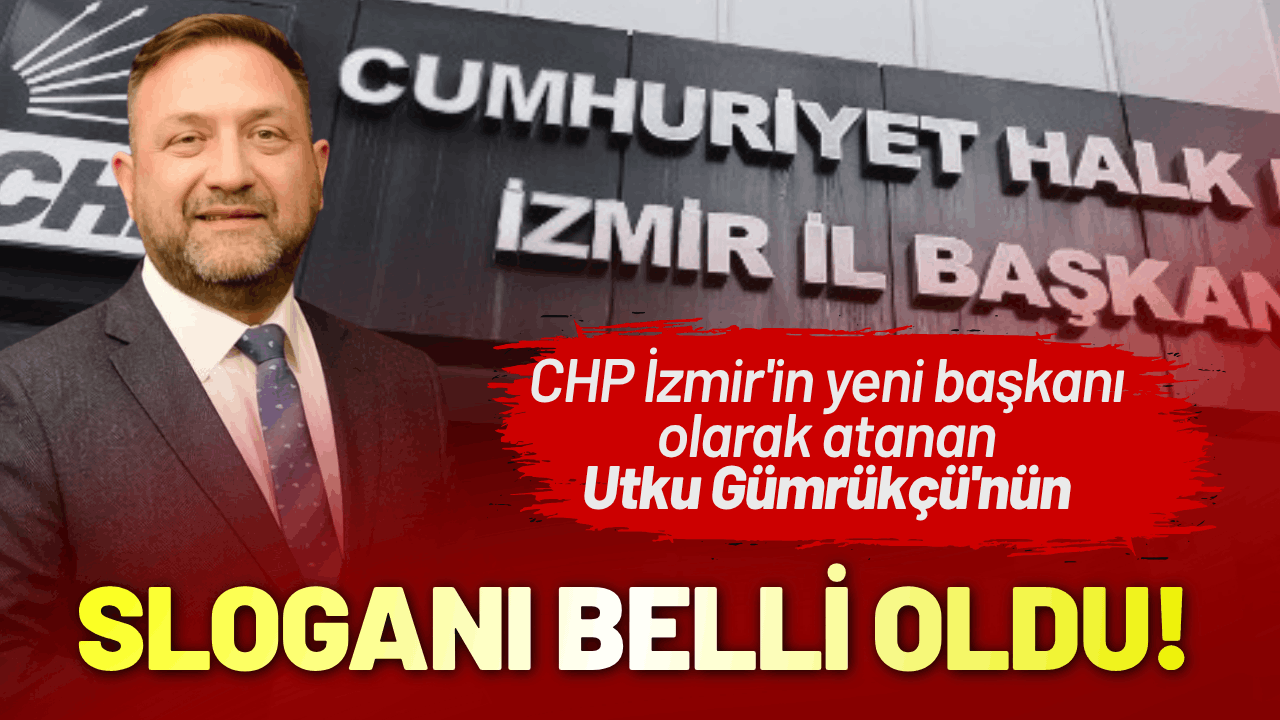 CHP İzmir'in yeni başkanı Utku Gümrükçü'nün sloganı belli oldu!