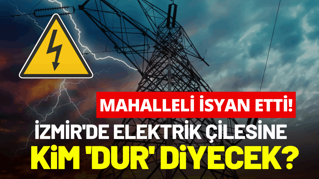 İzmir'de elektrik çilesine kim 'Dur' diyecek? Mahalleli isyan etti!