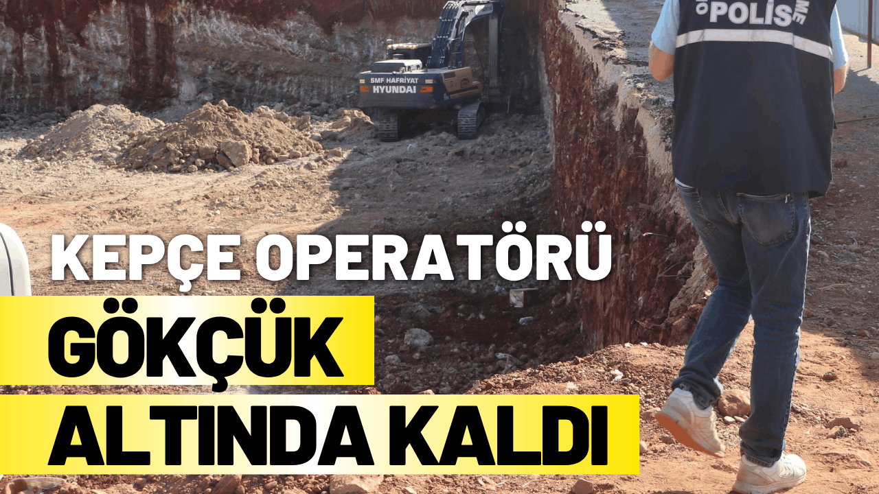 Kepçe operatörü göçük altında kaldı!