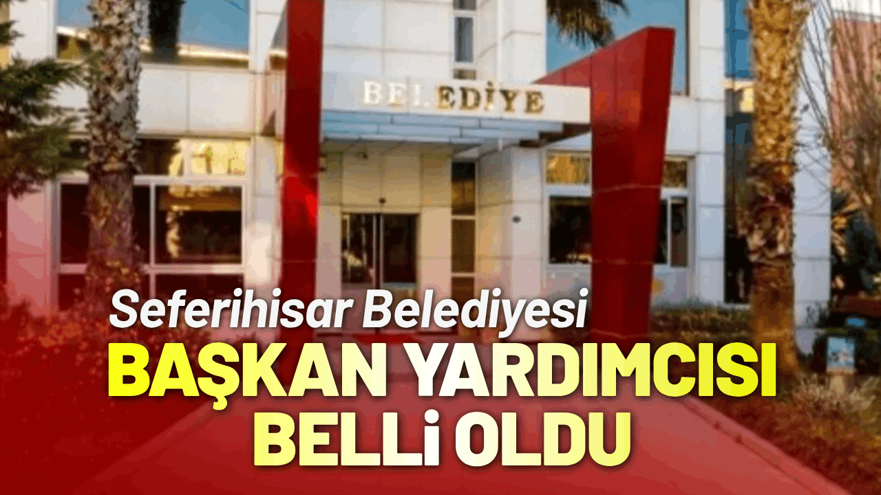 Seferihisar Belediye Başkan Yardımcısı belli oldu