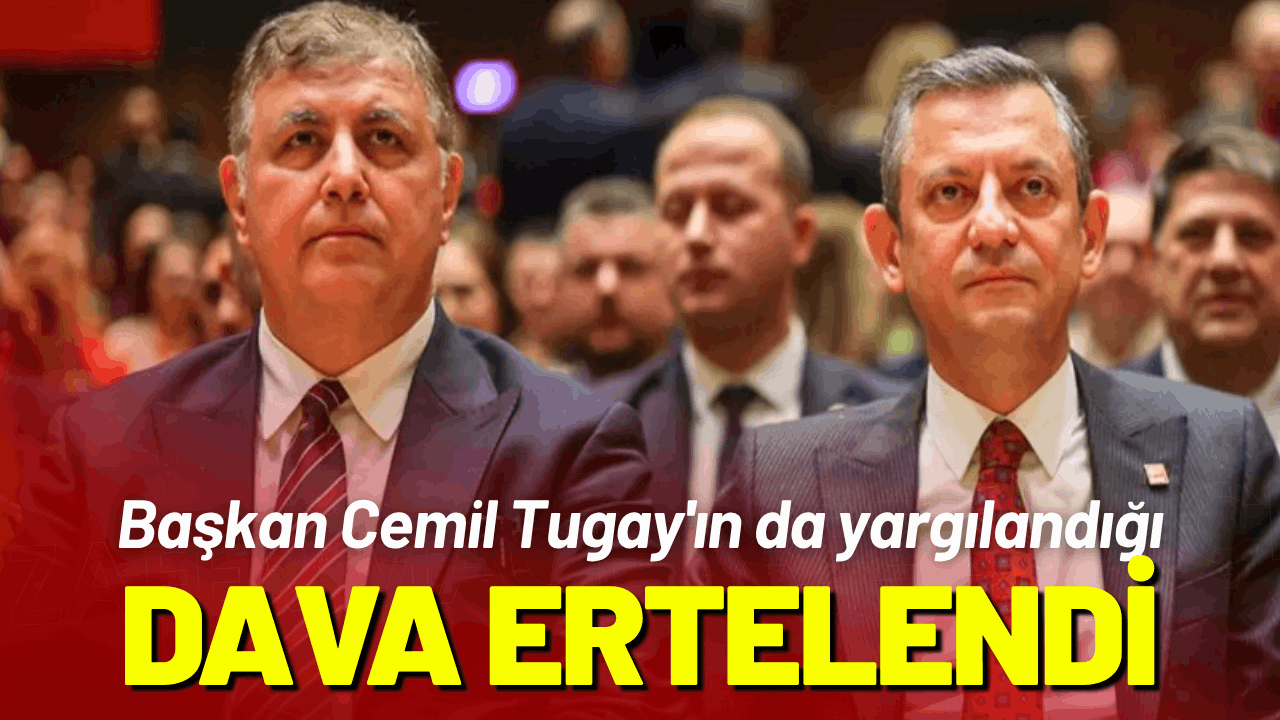 Başkan Cemil Tugay'ın da yargılandığı kurultay davası ertelendi