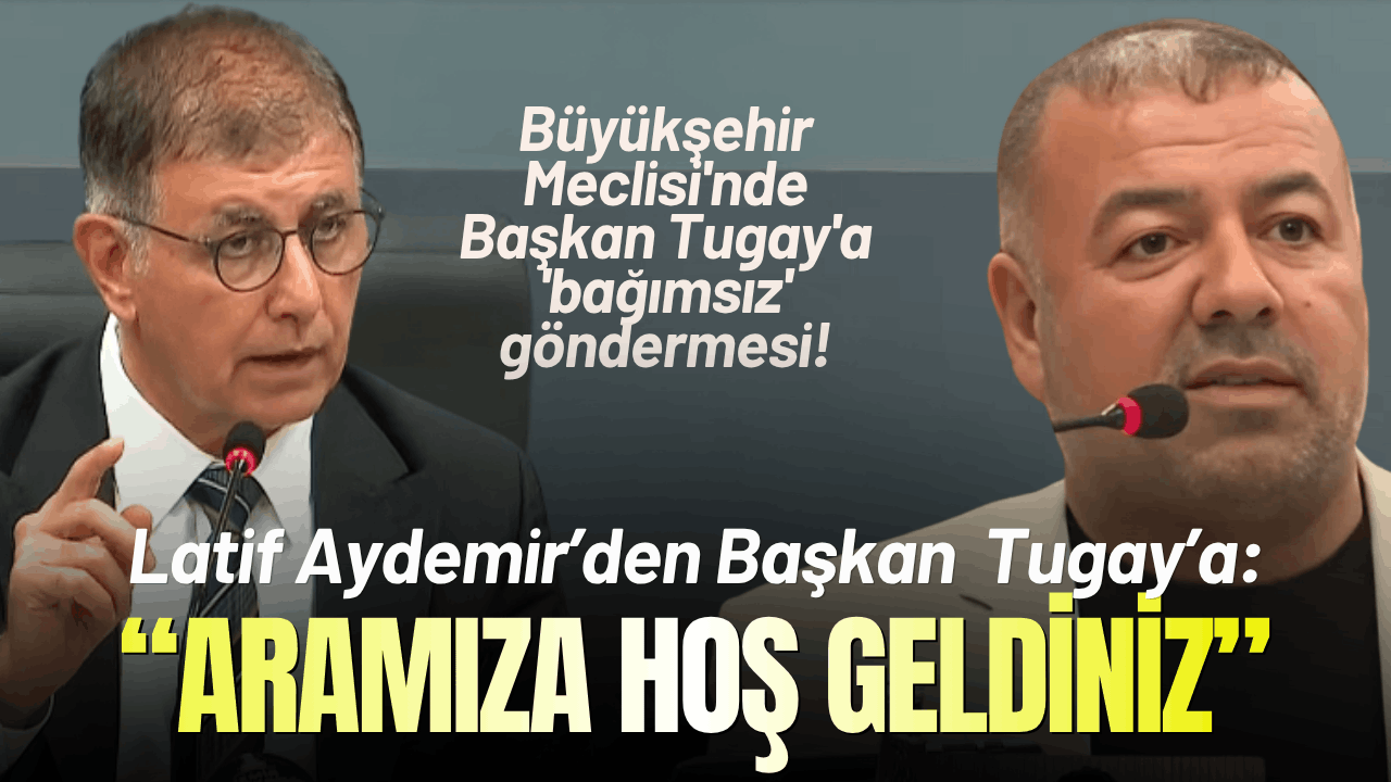 İzmir Büyükşehir Meclisi'nde Başkan Tugay'a 'bağımsız' göndermesi!