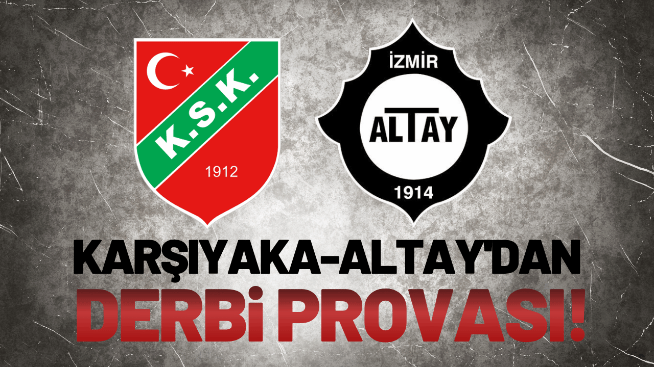Karşıyaka ile Altay'dan derbi provası!