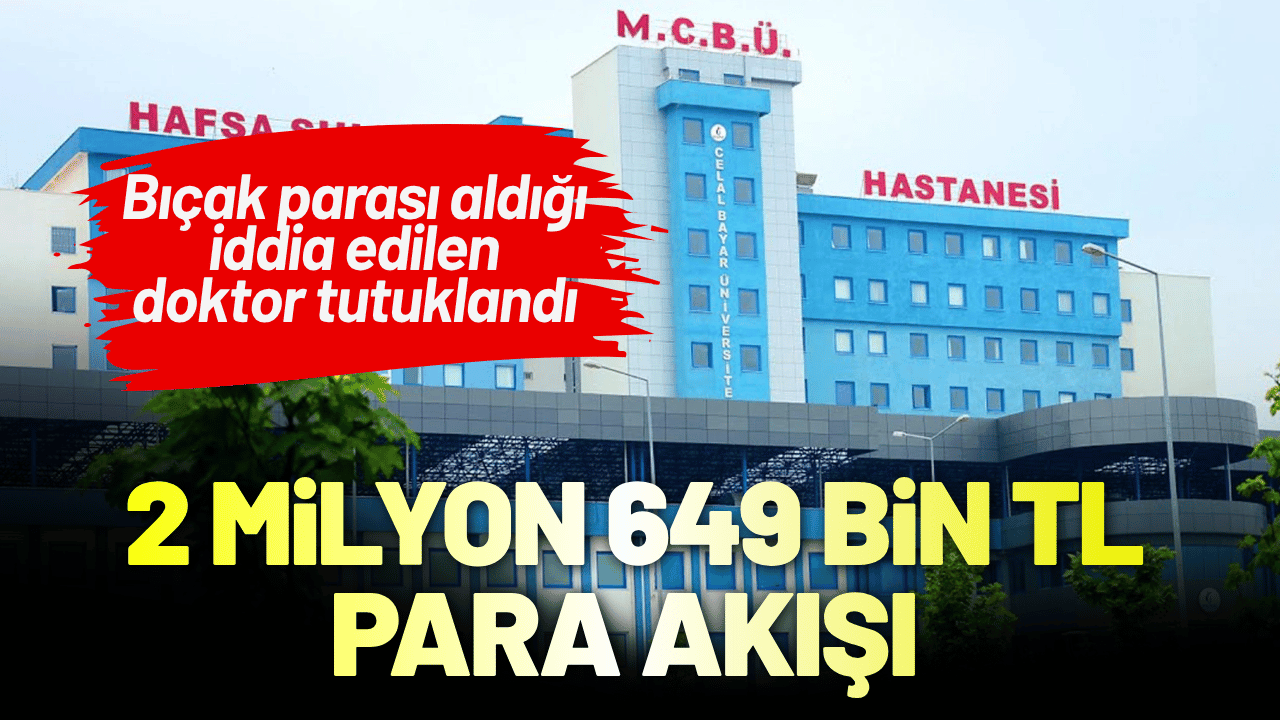 Bıçak parası aldığı iddia edilen doktor tutuklandı: 2 milyon 649 bin TL para akışı!