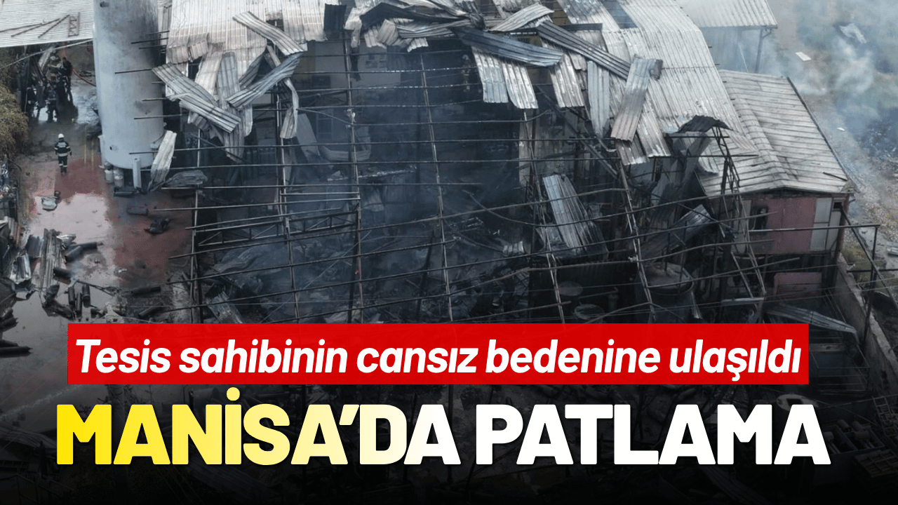 Manisa dolum tesisinde patlama: Hayatını kaybeden ve yaralılar var!