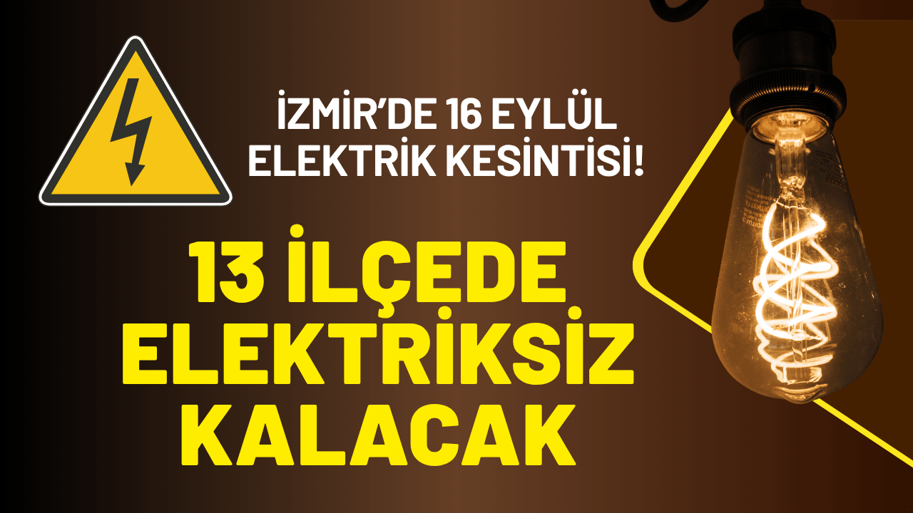 İzmir’de 16 Eylül elektrik kesintisi! 13 ilçe saatlerce elektriksiz kalacak