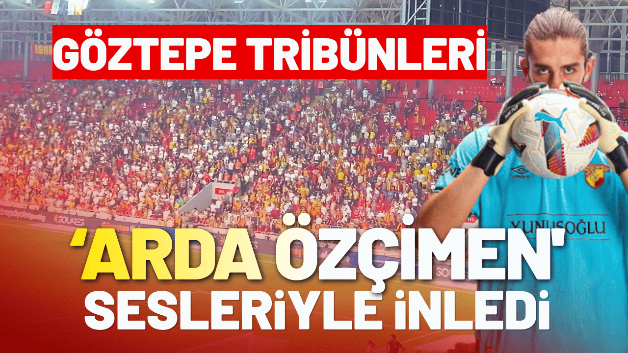 Göztepe tribünleri 'Arda Özçimen' sesleriyle inledi