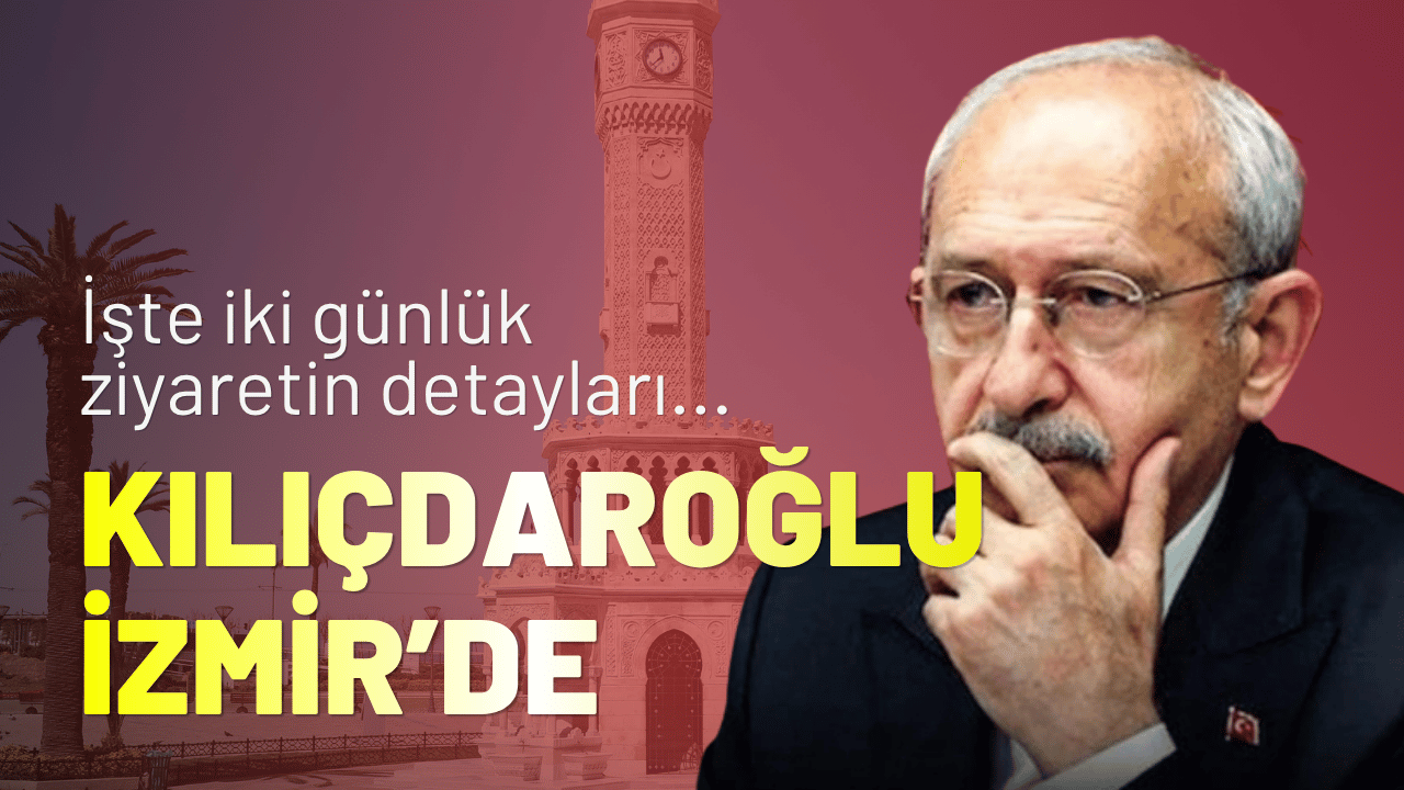 CHP Lideri Kemal Kılıçdaroğlu İzmir’de