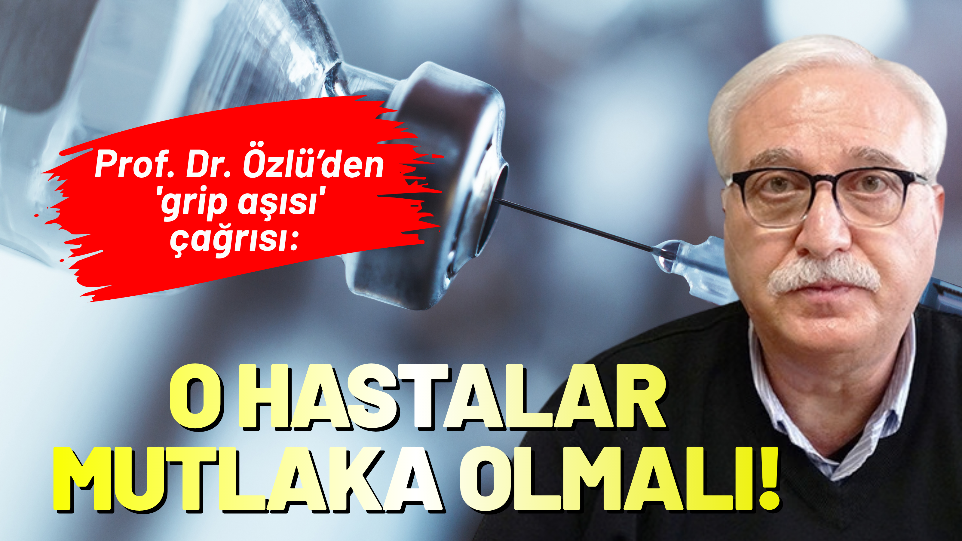 Prof. Dr. Özlü’den 'grip aşısı' çağrısı: Kronik hastalar mutlaka olmalı!