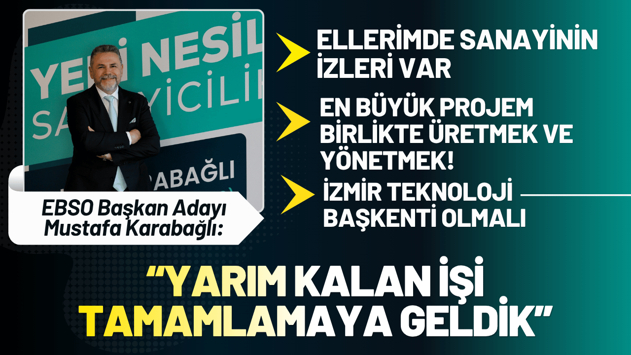 EBSO Başkan Adayı Karabağlı: Yarım kalan işi tamamlamaya geldik