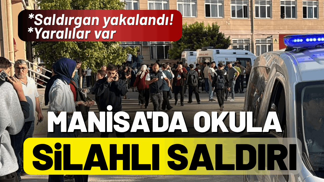 Manisa'da bir okula silahlı saldırı: Saldırgan yakalandı, yaralılar var!