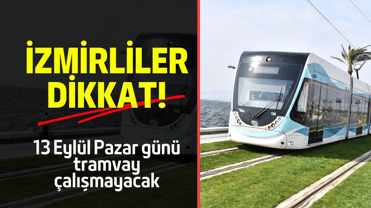 İzmirliler dikkat! 13 Eylül Pazar günü tramvay çalışmayacak