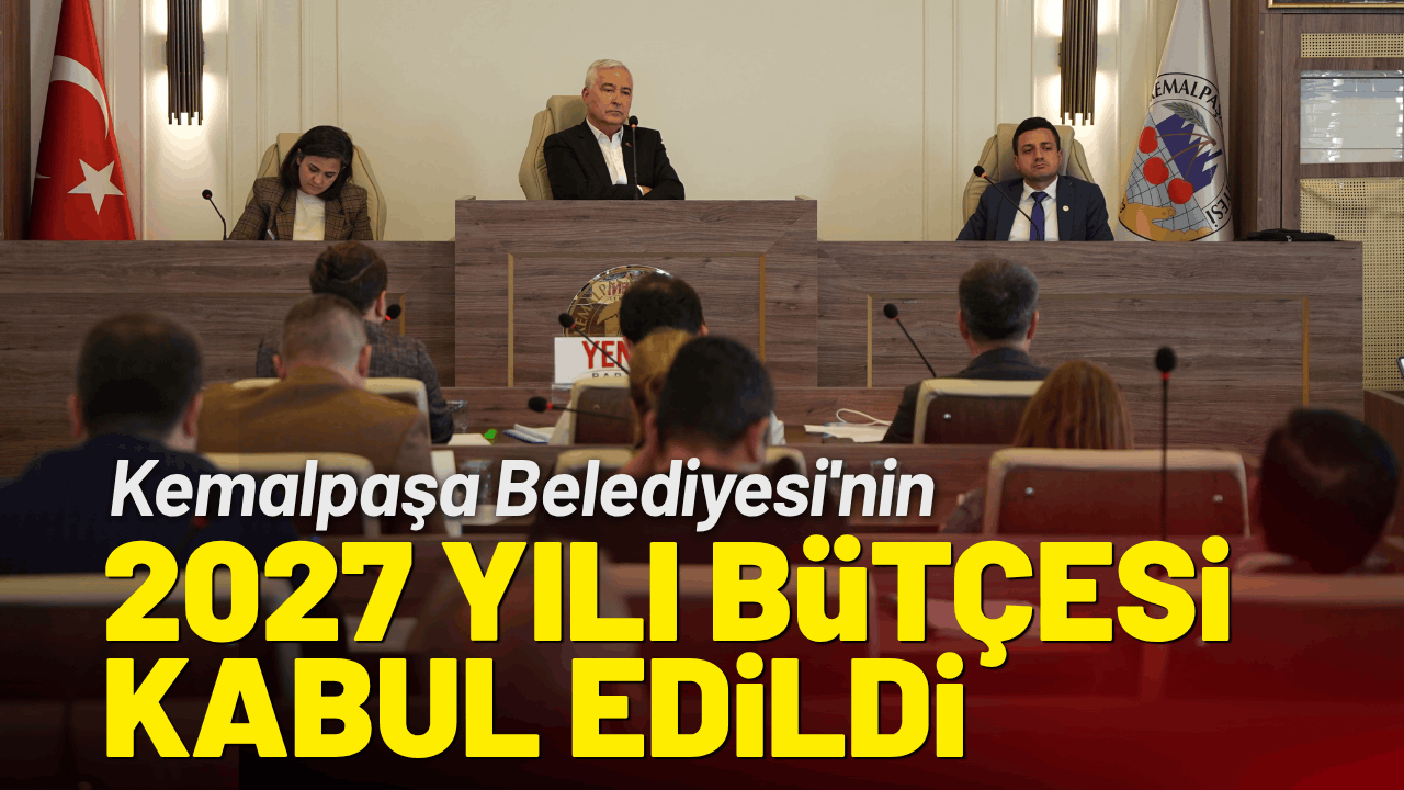 Kemalpaşa Belediyesi'nin 2027 yılı mali bütçesi kabul edildi