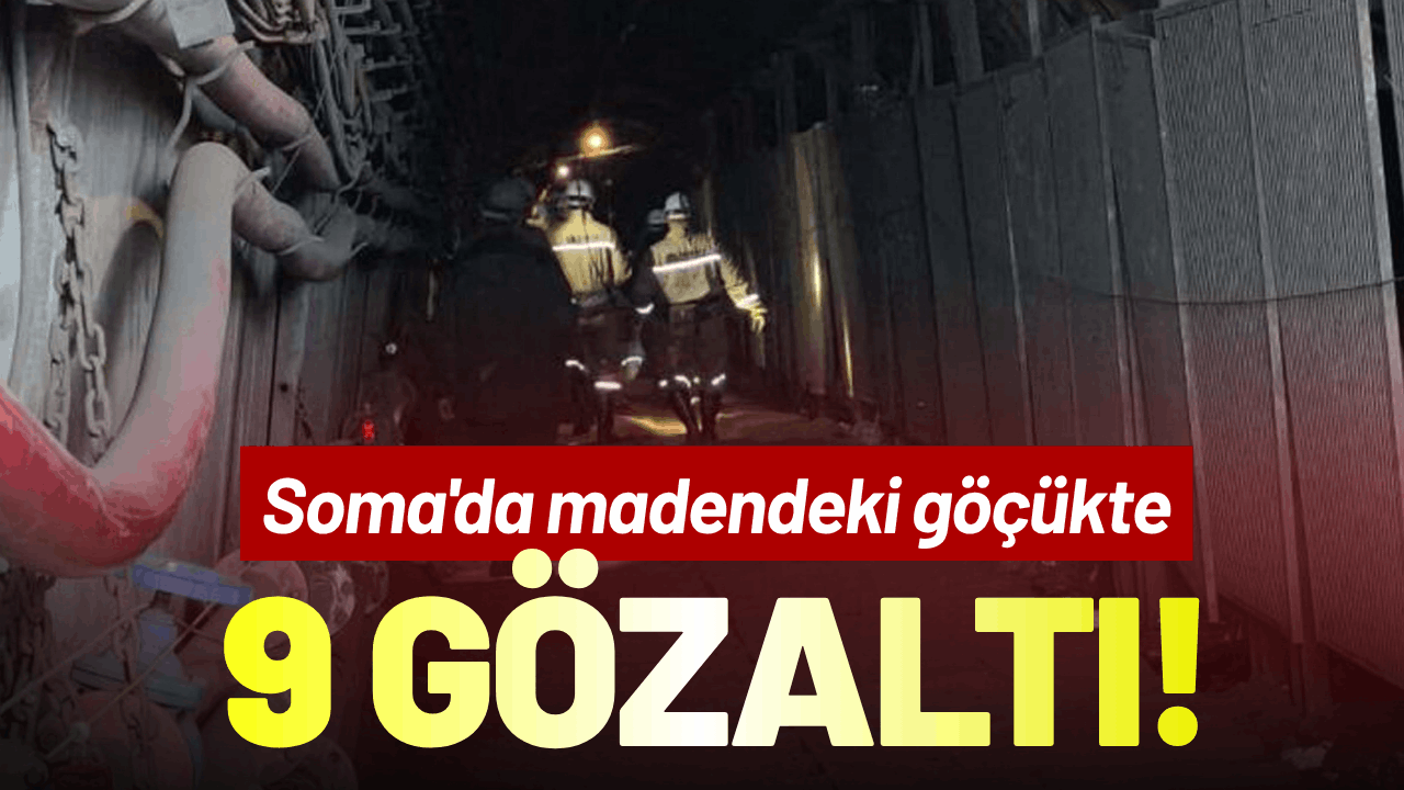 Soma'da madendeki göçükte 9 kişiye gözaltı!